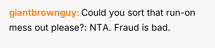 giantbrownguy Could you sort that run-on mess out please?: NTA....