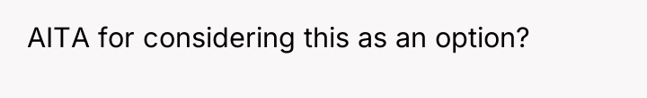 AITA for considering this as an option?