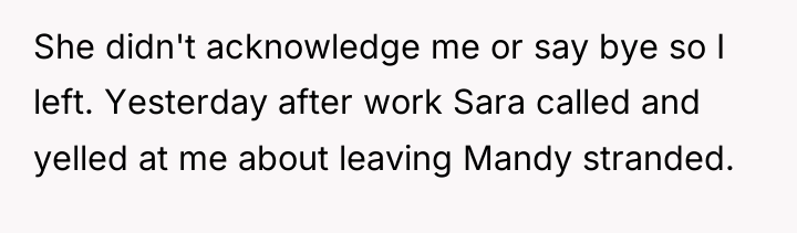 She didn't acknowledge me or say bye so I left....