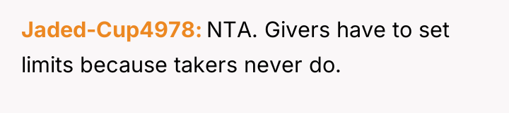 Jaded-Cup4978 NTA. Givers have to set limits because takers never...
