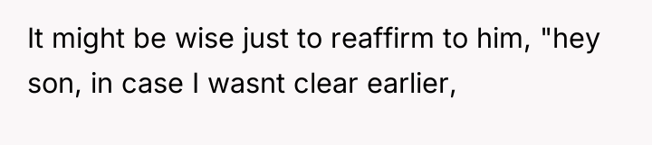 It might be wise just to reaffirm to him, "hey...