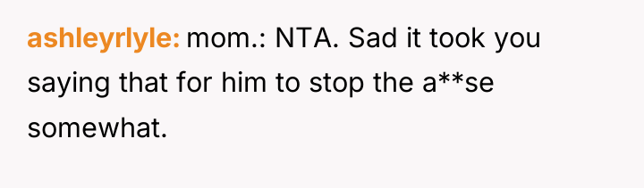 ashleyrlyle mom.: NTA. Sad it took you saying that for...
