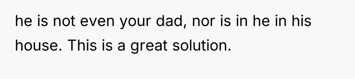 he is not even your dad, nor is in he...