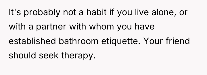 It's probably not a habit if you live alone, or...