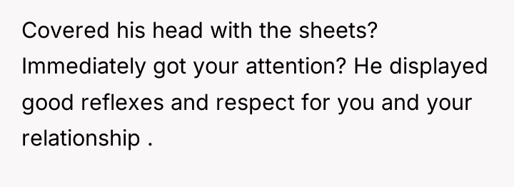 Covered his head with the sheets? Immediately got your attention?...