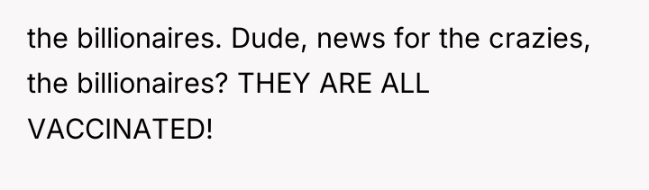 the billionaires. Dude, news for the crazies, the billionaires? THEY...