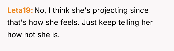 Leta19 No, I think she's projecting since that's how she...