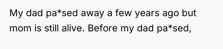 My dad pa*sed away a few years ago but mom...