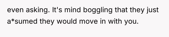 even asking. It's mind boggling that they just a*sumed they...