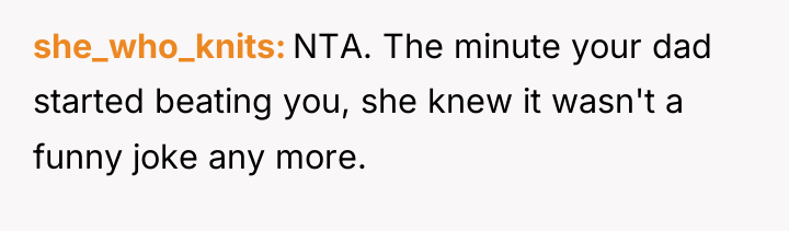 she_who_knits NTA. The minute your dad started beating you, she...