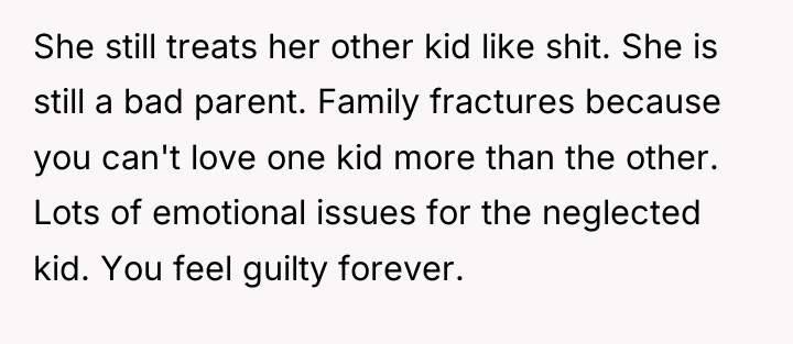 She still treats her other kid like shit. She is...