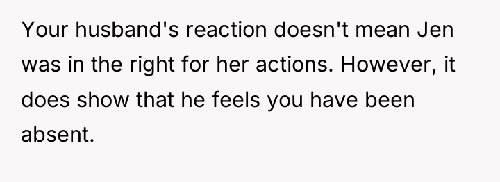 Your husband's reaction doesn't mean Jen was in the right...