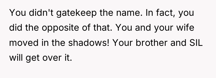 You didn't gatekeep the name. In fact, you did the...