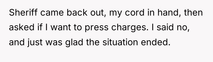 Sheriff came back out, my cord in hand, then asked...