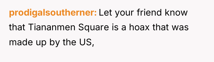 prodigalsoutherner Let your friend know that Tiananmen Square is a...