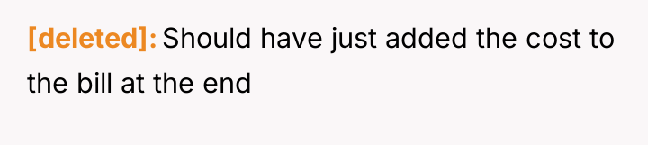 [deleted] Should have just added the cost to the bill...