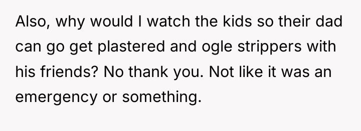 Also, why would I watch the kids so their dad...