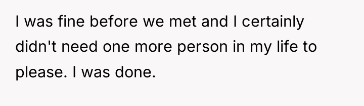 I was fine before we met and I certainly didn't...