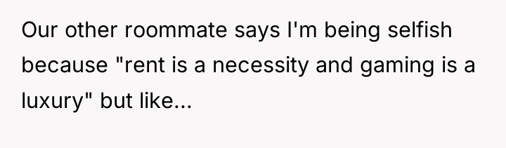 Our other roommate says I'm being selfish because "rent is...