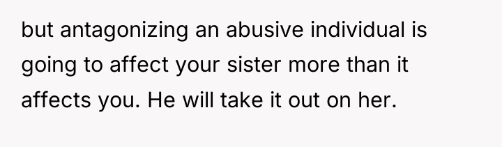 but antagonizing an abusive individual is going to affect your...