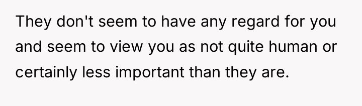 They don't seem to have any regard for you and...