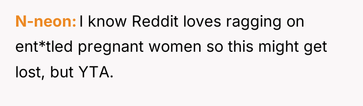N-neon I know Reddit loves ragging on ent*tled pregnant women...