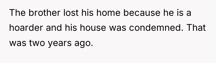 The brother lost his home because he is a hoarder...