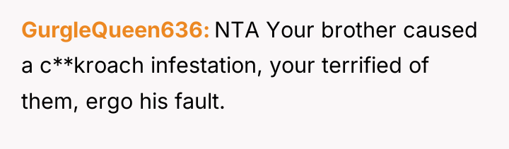 GurgleQueen636 NTA Your brother caused a c**kroach infestation, your terrified...