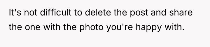 It's not difficult to delete the post and share the...