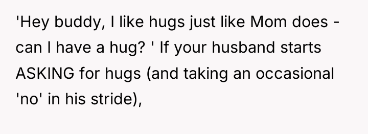 'Hey buddy, I like hugs just like Mom does -...