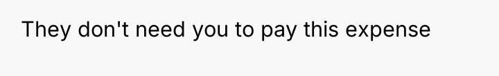 They don't need you to pay this expense
