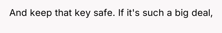 And keep that key safe. If it's such a big...