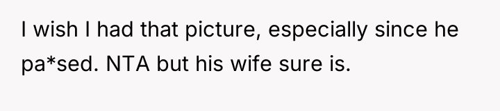I wish I had that picture, especially since he pa*sed....