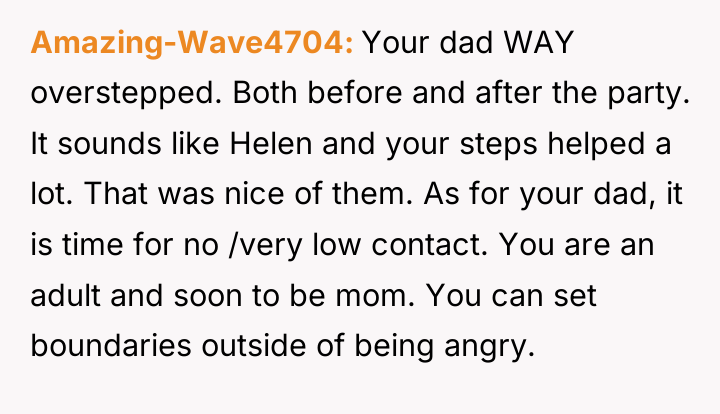 Amazing-Wave4704 Your dad WAY overstepped. Both before and after the...