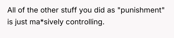 All of the other stuff you did as "punishment" is...