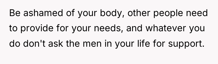 Be ashamed of your body, other people need to provide...