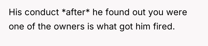 His conduct *after* he found out you were one of...