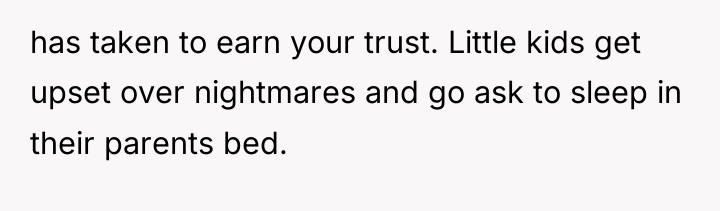 has taken to earn your trust. Little kids get upset...