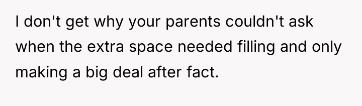 I don't get why your parents couldn't ask when the...