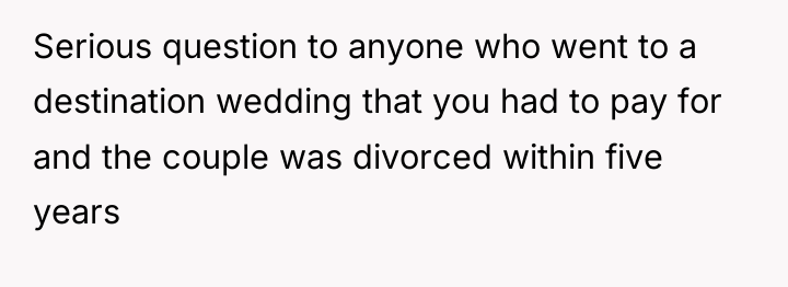 Serious question to anyone who went to a destination wedding...