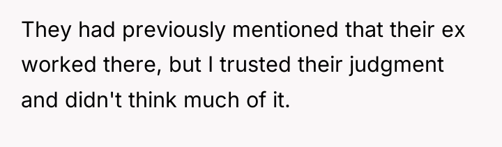 They had previously mentioned that their ex worked there, but...
