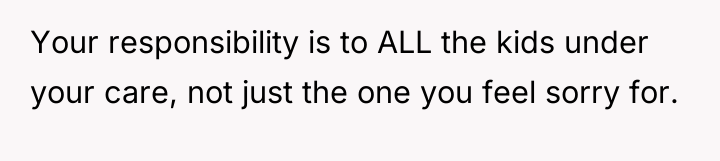 Your responsibility is to ALL the kids under your care,...