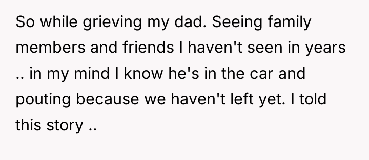 So while grieving my dad. Seeing family members and friends...