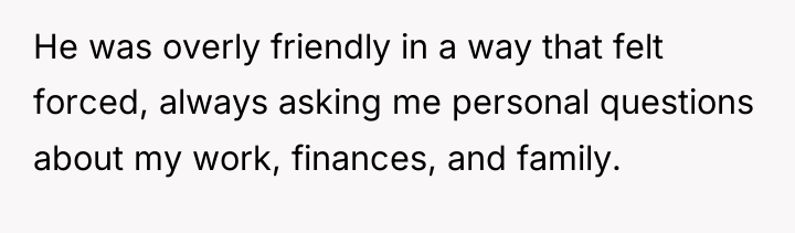 He was overly friendly in a way that felt forced,...