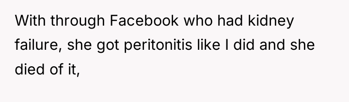 With through Facebook who had kidney failure, she got peritonitis...