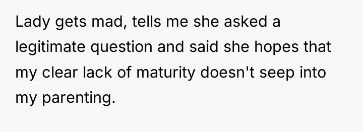 Lady gets mad, tells me she asked a legitimate question...