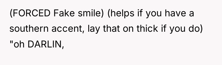 (FORCED Fake smile) (helps if you have a southern accent,...