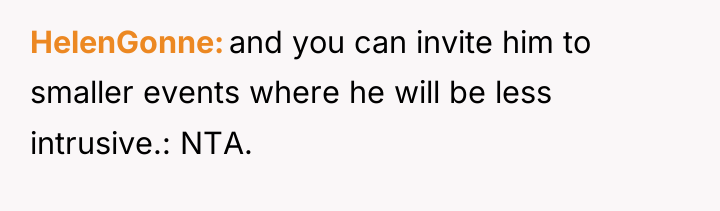 HelenGonne and you can invite him to smaller events where...