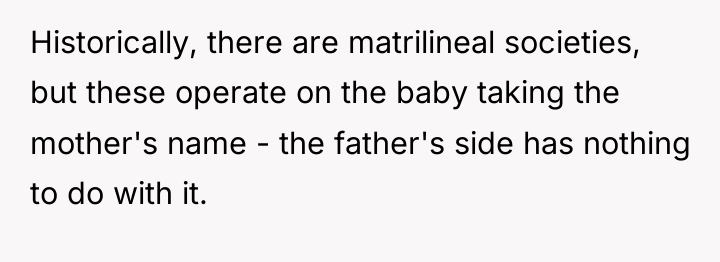 Historically, there are matrilineal societies, but these operate on the...