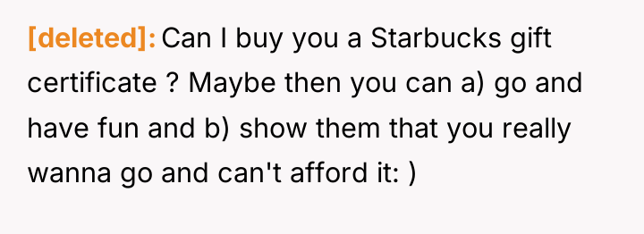 [deleted] Can I buy you a Starbucks gift certificate ?...
